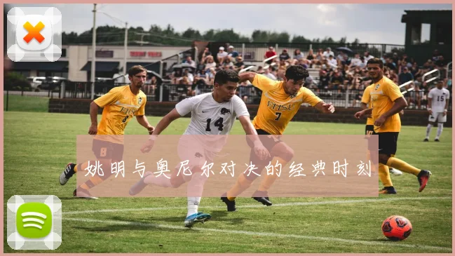 姚明与奥尼尔对决的经典时刻