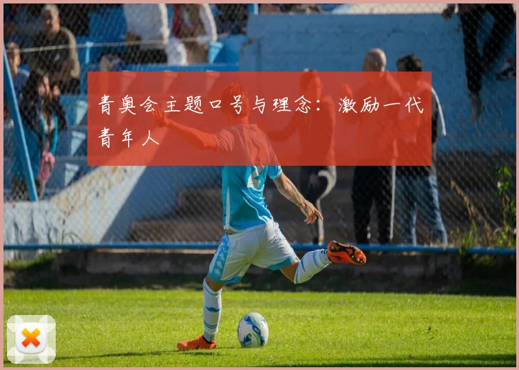 青奥会主题口号与理念：激励一代青年人