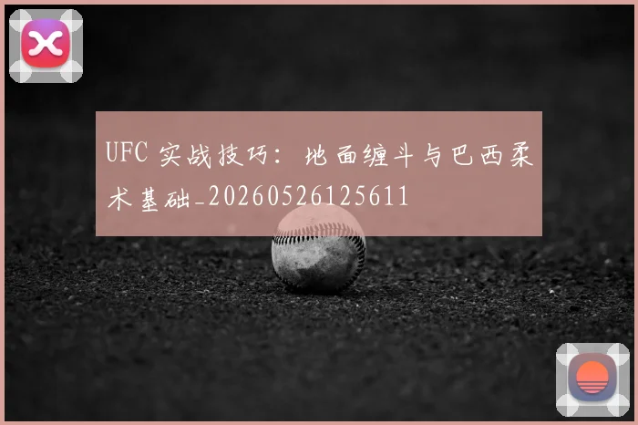 UFC 实战技巧：地面缠斗与巴西柔术基础_20260526125611