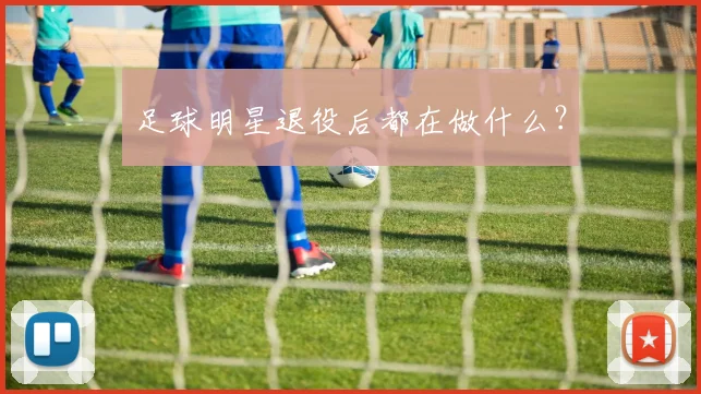 足球明星退役后都在做什么？