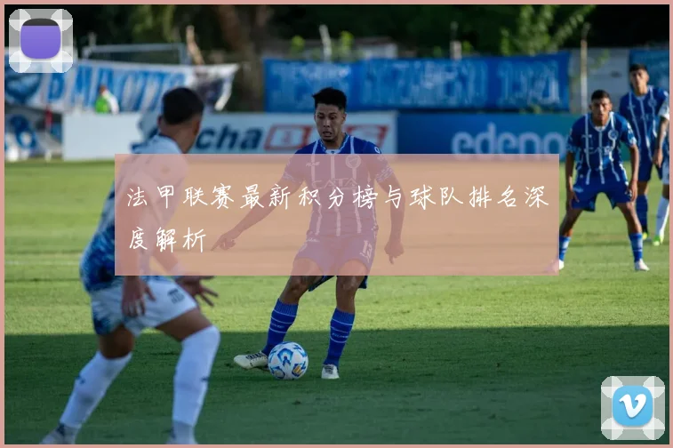 法甲联赛最新积分榜与球队排名深度解析