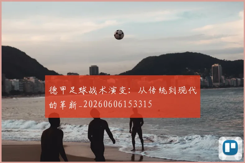 德甲足球战术演变：从传统到现代的革新_20260606153315