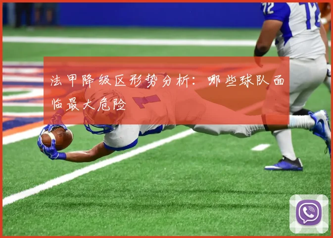 法甲降级区形势分析:哪些球队面临最大危险