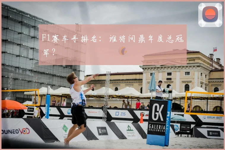 F1赛车手排名:谁将问鼎年度总冠军?