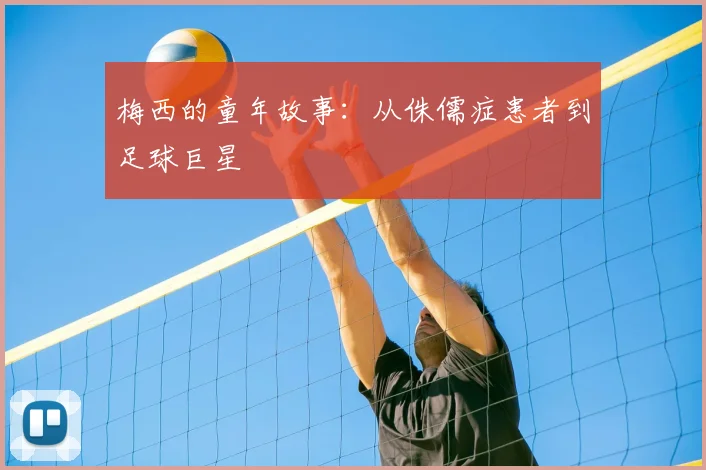 梅西的童年故事:从侏儒症患者到足球巨星