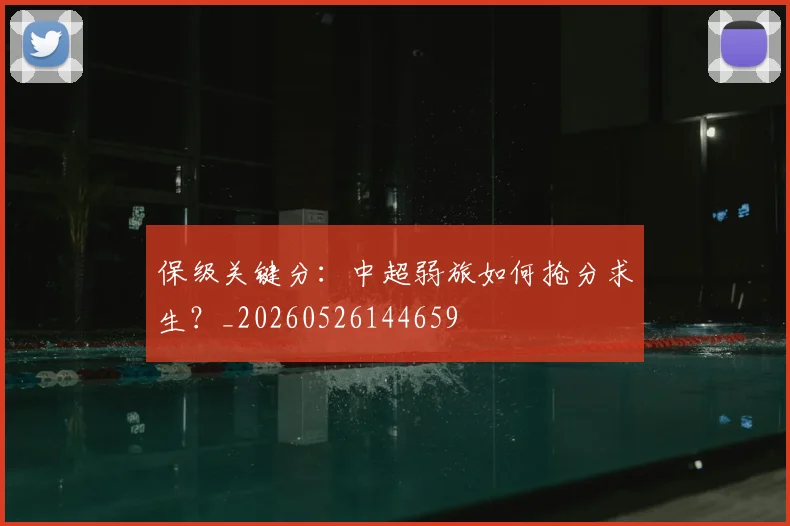 保级关键分:中超弱旅如何抢分求生?_20260526144659