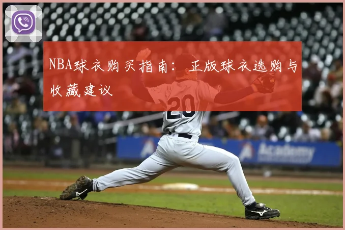 NBA球衣购买指南：正版球衣选购与收藏建议